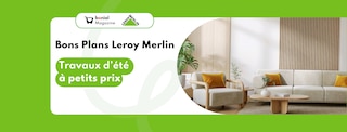 Leroy Merlin vous accompagne pour vos travaux d'été et anticiper la rentrée