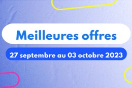 Meilleures offres de la semaine du 27 septembre au 03 octobre 2023.