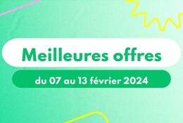 Meilleures offres du 07 au 13 février 2024