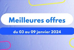 meilleures offres du 03 au 09 janvier 2024