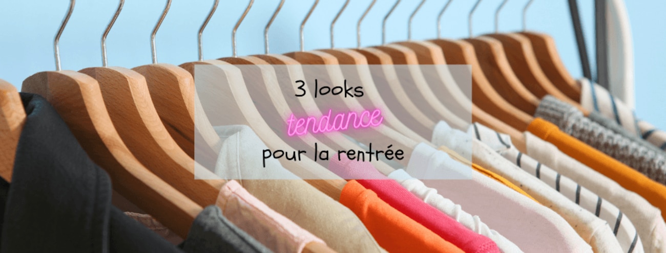 3 looks tendance pour la rentrée 